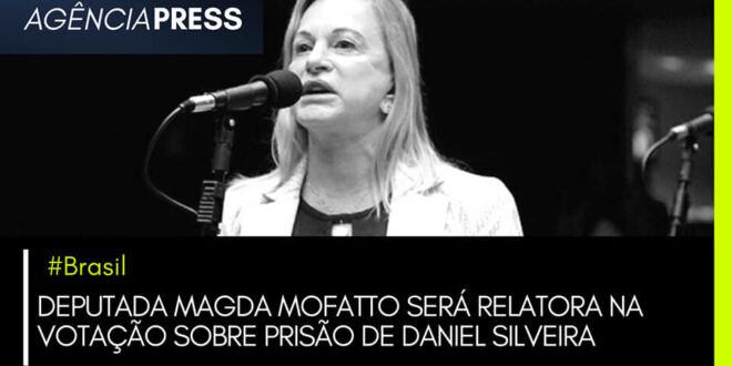 #Brasil | MAGDA MOFATTO SERÁ RELATORA SOBRE PRISÃO DE DANIEL SILVEIRA