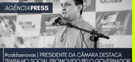 caldasnovas | PRESIDENTE DA CÂMARA DESTACA TRABALHO PROMOVIDO PELO GOVERNADOR