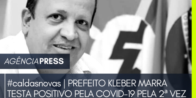 caldasnovas | PREFEITO KLEBER MARRA TESTA POSITIVO PELA COVID-19 PELA 2ª VEZ